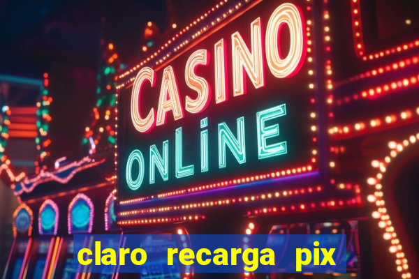 claro recarga pix $10 reais